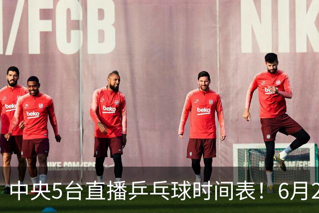 中央5台直播乒乓球时间表！6月27日WTT美国大满贯赛程表！国乒赛程