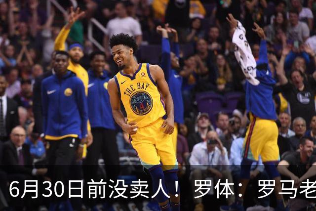 6月30日前没卖人！罗体：罗马老板想和欧足联谈判并支付千万罚款